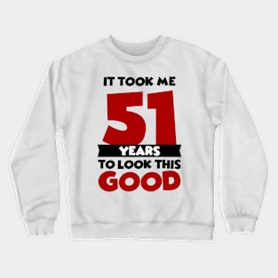 It took me 51 years to look this good Crewneck Sweatshirt